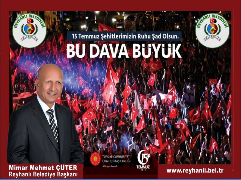 Reyhanlı Belediye Başkanı Mimar Mehmet Çüter'in 15 Temmuz Demokrasi Zaferi ve Şehitleri Anma Günü Dolayısıyla Yayınladığı Mesajı,